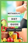 Image for Metabolic Diet Guide : The faster your metabolism is, the faster your body can turn nutrients from food into energy.