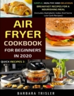 Image for Air Fryer Cookbook For Beginners In 2020 : Simple, Healthy And Delicious Breakfast Recipes For A Nourishing Meal (Includes Alphabetic Index And Some Low Carb Recipes)