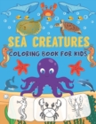 Image for Sea Creatures Coloring Book For Kids : Ocean &amp; Marine Animals Coloring Pages For kids or Children, Preschoolers To Color In &amp; Draw, Cute Sea Acitvity Book (Volume 1)