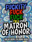 Image for Fuckity Fuck Fuck I&#39;m A Matron Of Honor : Swear Word Coloring Book: A Funny Matron Of Honor Gift