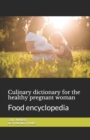 Image for Culinary dictionary for the healthy pregnant woman : Food encyclopedia