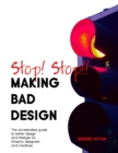Image for Stop! Stop!! making bad design : The accelerated guide to better design and lifestyle for Graphic designers and creatives.