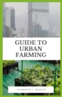 Image for Guide to Urban Farming : Urban agriculture is often confused with community gardening, homesteading or subsistence farming.