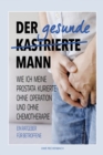 Image for Der gesunde kastrierte Mann : Wie Ich Meine Prostata Kurierte Ohne Operation Und Ohne Chemotherapie