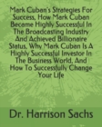 Image for Mark Cuban&#39;s Strategies For Success, How Mark Cuban Became Highly Successful In The Broadcasting Industry And Achieved Billionaire Status, Why Mark Cuban Is A Highly Successful Investor In The Busines