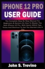 Image for iPhone 12 PRO USER GUIDE : The Complete Step By Step Manual For Beginners &amp; Seniors On How To Master The New iPhone 12 Pro. With Quick iOS14 Tips, Tricks And Shortcut To Get You Started Like A Pro