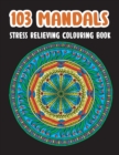 Image for 103 Mandalas Stress Relieving Colouring Book : Colouring Book For Adults With 103 Unique Mandalas For Relaxation, Meditation And Happiness, Beautiful Stress Relieving Designs for Adults Relaxation