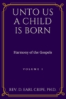 Image for Unto Us a Child is Born - Harmony of the Gospels, Vol I