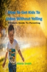 Image for How To Get Kids To Listen Without Yelling : Ultimate Guide To Parenting