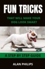Image for Fun Tricks That Will Make Your Dog Look Smart : A Step by Step Guide
