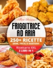 Image for Friggitrice ad Aria : 250 Ricette Sane, Facili e Gustose! Ricettario XXL. 3 Libri in 1!