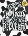 Image for Vegans Coloring Book : Go Vegan You Cowsucking Pervert!: The Big Colouring Gift Book For Vegan People &amp; Animal Lovers (Vegans Snarky Gag Gift Book)