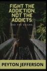 Image for Fight the Addiction, Not the Addicts : End the stigma, drug abuse prevention a school and community partnership, drug abuse prevention curricula, drug abuse resistance education