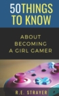 Image for 50 Things To Know About Becoming a Girl Gamer