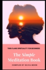 Image for The Simple Meditation Book : A Beginner&#39;s Guide To Twin Flame Spirituality