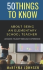 Image for 50 Things to Know About Being an Elementary School Teacher