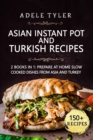 Image for Asian Instant Pot And Turkish Recipes : 2 Books In 1: Prepare At Home Slow Cooked Dishes From Asia And Turkey