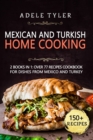 Image for Mexican And Turkish Home Cooking : 2 Books In 1: Over 77 Recipes Cookbook For Dishes From Mexico And Turkey