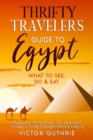 Image for Thrifty Traveler&#39;s Guide to Egypt : What to See, Do &amp; Eat- Go Beyond the Pyramids, Live Like a Local, Includes a Listing of Budget Hotels &amp; Lodging