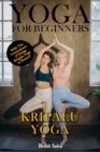 Image for Yoga For Beginners : Kripalu Yoga: The Complete Guide to Master Kripalu Yoga; Benefits, Essentials, Asanas (with Pictures), Pranayamas, Meditation, Safety Tips, Common Mistakes, FAQs, and Common Myths