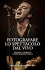 Image for Fotografare lo Spettacolo dal Vivo : Appunti e Teorie di un Fotografo di Palco