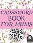 Image for Crossword Book For Mums : Amazing Large Print Brain Game Puzzles Book For Puzzle Lovers Women Mums With Supply Of 80 Puzzles And Solutions