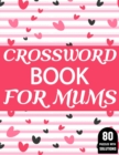 Image for Crossword Book For Mums : Amazing Large Print Crossword Puzzles Book For Senior Women And Mums Puzzle Lovers Supplying 80 Puzzles With Solutions