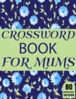 Image for Crossword Book For Mums : Amazing Large Print Mum&#39;s Crossword Brain Game Puzzles Book For Puzzle Lovers Senior Women With Supply Of 80 Puzzles And Solutions A Gift Of 2021 New Year