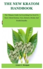 Image for The New Kratom Handbook : The Ultimate Guide On Everything You Need To Know About Kratom, Uses, Extracts, Strains And Health Benefits