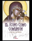Image for El icono como comunion : Los ideales y los principios composicionales de la pintura de iconos