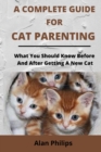 Image for A Complete Guide for Cat Parenting : What You Should Know Before and After Getting a New Cat