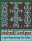 Image for Mehndi designs coloring book for kids : A Mehndi Coloring Book with mehndi-inspired illustrations Striking Patterns for Relaxation and Stress Relief (mehndi coloring book);An Kids Mehndi Coloring Book