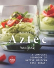 Image for Amazing Aztec Recipes : A Complete Cookbook of Native Mexican Dish Ideas!