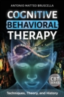 Image for Cognitive Behavioral Therapy : Techniques, Theory, and History