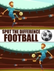 Image for Spot The Difference Football! : A Fun Search and Find Books for Children 6-10 years old