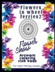 Image for Flowers in wheel ferries 2 : Relieving loads and anti-stress across artwork and optimizing therapy for adult/teens who they desire coloring book with decorative flowers pictures- all the pics inside w