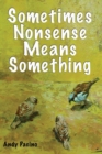 Image for Sometimes Nonsense Means Something : A collection of poetry
