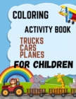 Image for coloring activity book planes cars trucks for children : Kids Coloring Book with Monster Trucks. For Toddlers, Preschoolers, Ages 2-4, Ages 4-8, great size 8.5 x 11