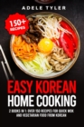 Image for Easy Korean Home Cooking : 2 Books In 1: Over 150 Recipes For Quick Wok And Vegetarian Food From Korean