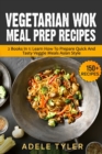 Image for Vegetarian Wok Meal Prep Recipes : 2 Books In 1: Learn How To Prepare Quick And Tasty Veggie Meals Asian Style