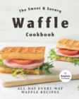 Image for The Sweet &amp; Savory Waffle Cookbook : All-Day Every-Way Waffle Recipes