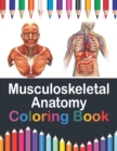 Image for Musculoskeletal Anatomy Coloring Book : Fun and Easy Musculoskeletal Anatomy Coloring Book. Learn The Muscular System With Fun &amp; Easy. Musculoskeletal System Coloring Workbook for Medical Nursing Stud