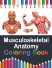 Image for Musculoskeletal Anatomy Coloring Book : Muscular System Anatomy Self test guide for Anatomy Students. Human Body Art &amp; Anatomy Workbook for Kids. Gift for Human Anatomy Students &amp; Teachers. Musculoske