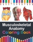 Image for Musculoskeletal Anatomy Coloring Book : Musculoskeletal Anatomy Workbook For Kids. Human Body Coloring Pages for Kids. Human Anatomy Student&#39;s Self-Test Coloring Book.Gift For Boys &amp; Girls. Musculoske
