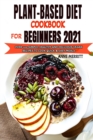 Image for Plant-Based Diet Cookbook for Beginners 2021 : Over 100 Simple, Healthy and Delicious Vegan Recipes to Cook Quick &amp; Easy Meals