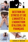 Image for Gestion du stress et de l&#39;anxiete &amp; L&#39;Addiction d&#39;alcool En Francais
