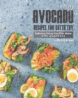 Image for Easy Avocado Recipes You Gotta Try! : Delicious Foods You Can Make with Avocados