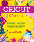 Image for Cricut : 6 Books in 1: Beginner&#39;s guide + Maker Guide + Design Space + Project Ideas + Explore Air 2 + Business. The Most Wanted Guide That You Don&#39;t Find in The Box Is Finally Here!