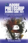 Image for Adobe Photoshop Beginner&#39;s Guide 2021 : An Illustrated Guide to Graphics Designs and Improving Your Image Editing Skill