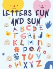Image for Letters Fun and Sun : Stunning educational workbook, contains; color the correct letter, trace the letter and color the alphabet.